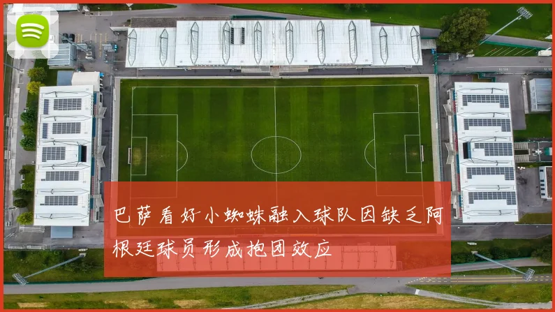 巴萨看好小蜘蛛融入球队因缺乏阿根廷球员形成抱团效应
